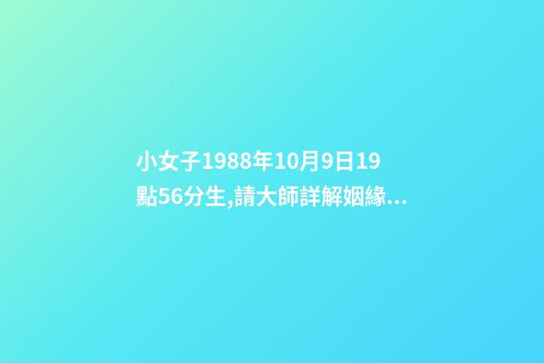 小女子1988年10月9日19點56分生,請大師詳解姻緣和事業……謝謝……本人是個傷官格,看看會不會很差…… 屬龍戌時出生的人命運分析-第1張-觀點-玄機派
